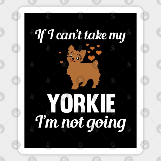 Yorkshire Terrier - If I Cant Take My Yorkie Im Not Going Magnet by Kudostees